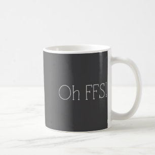 Oh Ffs! Funny Saying Slogan Sarcastic  Coffee Mug