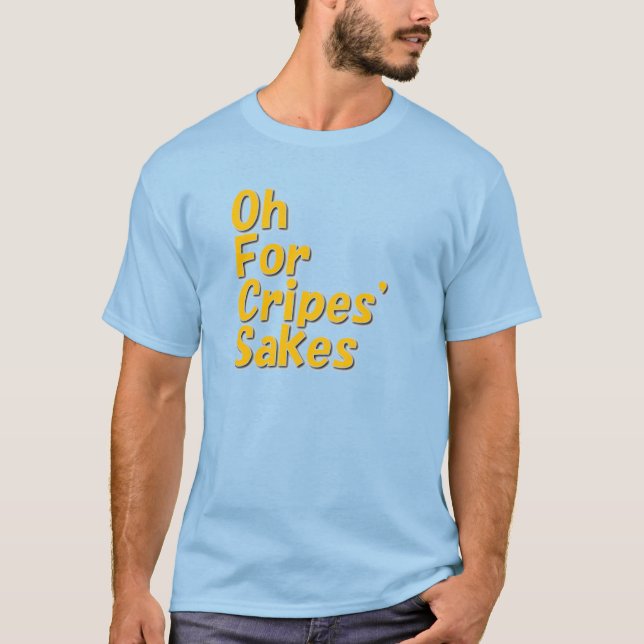 Oh For Cripes' Sakes T-shirt (Front)