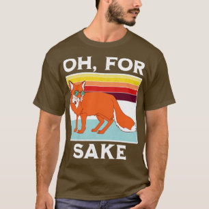 Oh For Fox Sake Funny Sarcastic Pun Joke T-Shirt