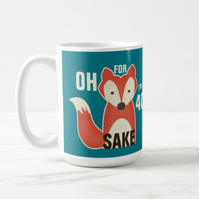 Oh, For Fox Sake I'm 40 Birthday Coffee Mug (Left)