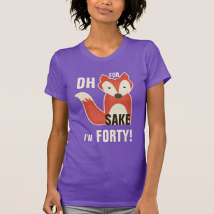 Oh, For Fox Sake I'm Forty! T-Shirt