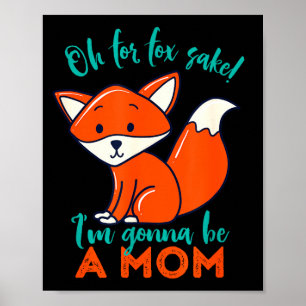 Oh For Fox Sake I'm Gonna Be A Mom Funny Cute Preg Poster