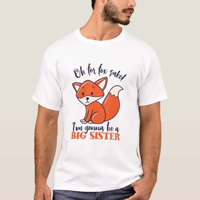 Oh For Fox Sake I'm Gonna Be Big Sister Funny Puns T-Shirt (Front)