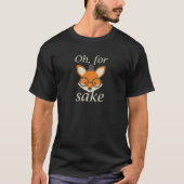 Oh, For Fox Sake T-Shirt (Front)