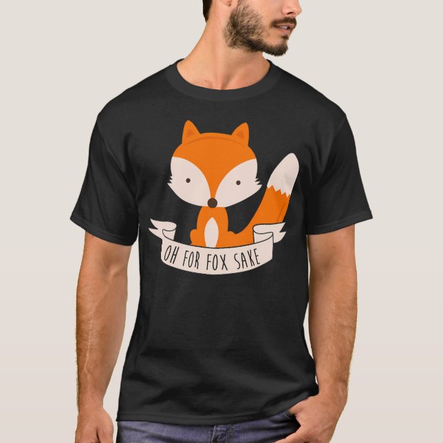 Oh For Fox Sake T-Shirt (Front)