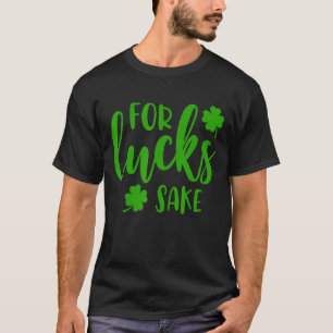 Oh For Lucks Sake  Saint Paddy's Day St Patrick's  T-Shirt