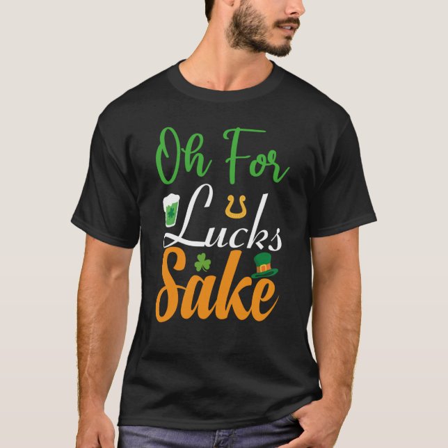 Oh for Lucks Sake Saint Patrick's Day T-Shirt (Front)