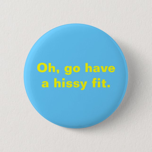 Oh, go have a hissy fit. 2 inch round button (Front)