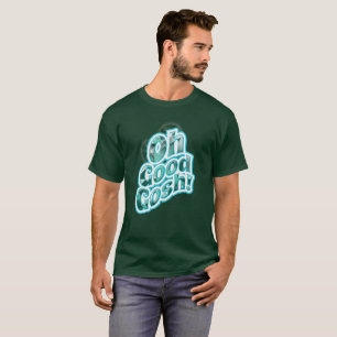 Oh Good Gosh T shirt