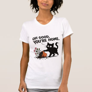 Oh Good, You're Home Funny Black Cat Flower Pot T-Shirt