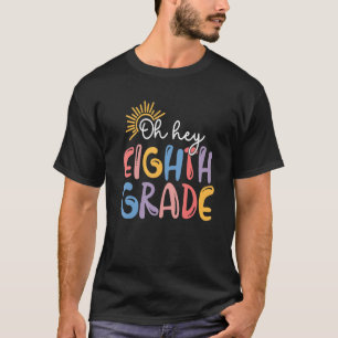 Oh Hey Eighth Grade 8th Grade Teacher Back To Sch T-Shirt
