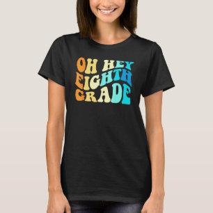 Oh Hey Eighth Grade Back To School For Teachers An T-Shirt
