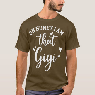 Oh Honey I Am That Gigi, Mother's Day  T-Shirt