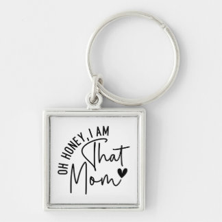 Oh honey, I am that mom | Funny Sassy Mom Keychain