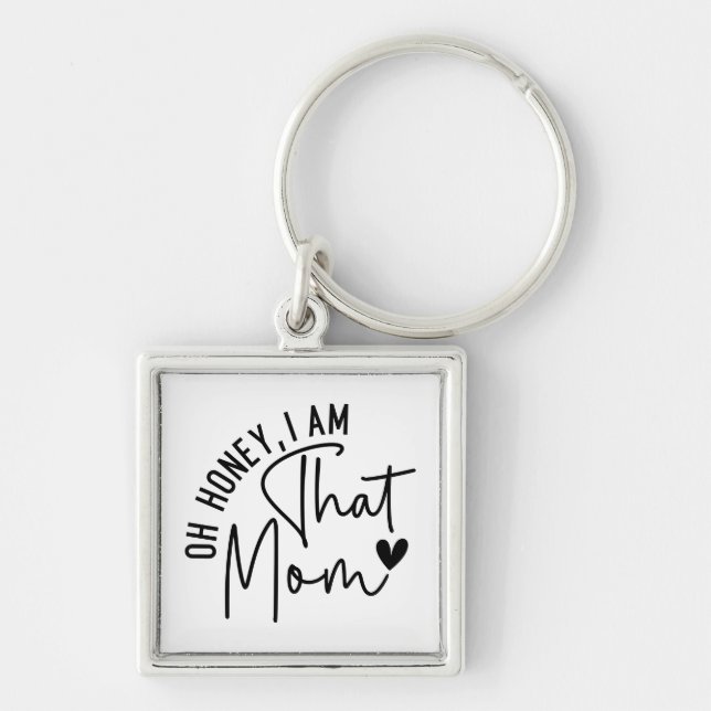 Oh honey, I am that mom | Funny Sassy Mom Keychain (Front)