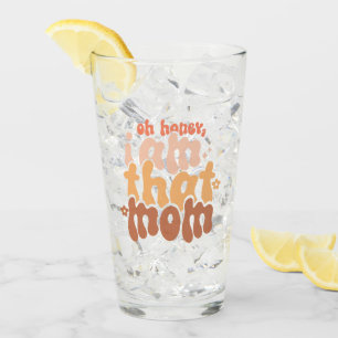 Oh Honey, I Am That Mom Glass