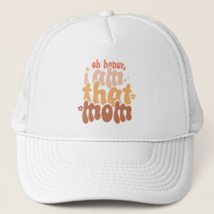 Oh Honey, I Am That Mom Trucker Hat