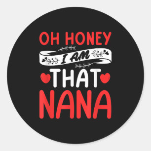 Oh Honey, That I Am Nana Funny Grandma Mother's Da Classic Round Sticker