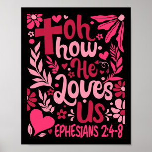 Oh How He Loves Us Tee Valentine Flower Jesus Chri Poster