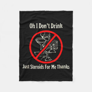 Oh I Don’t Drink Just Steroids For Me Thanks  Fleece Blanket