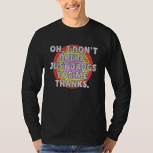 Oh I Don't Drink Just Drugs for Me Anti Alcohol T-Shirt