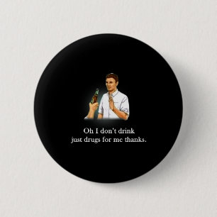 Oh I Dont Drink Just Drugs For Me Thanks  2 Inch Round Button