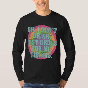 Oh I Don't Drink Just Drugs For Me Thanks Costume T-Shirt