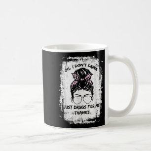 Oh I Dont Drink, Just Drugs For Me Thanks Funny Co Coffee Mug