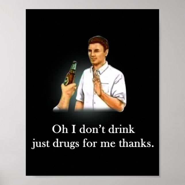 Oh I Dont Drink Just Drugs For Me Thanks  Poster (Front)
