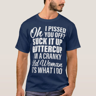 Oh I Pissed You Off Suck It Up Buttercup Im A Cran T-Shirt