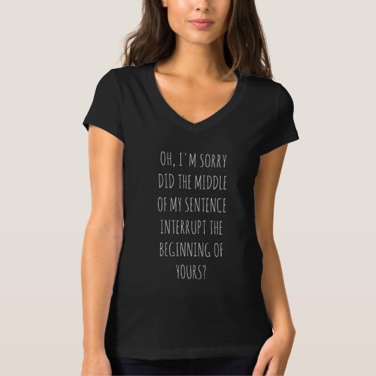 OH, I'M SORRY DID THE MIDDLE OF MY SENTENCE... T-Shirt