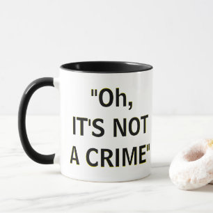 "Oh, IT'S NOT A CRIME"  Mug