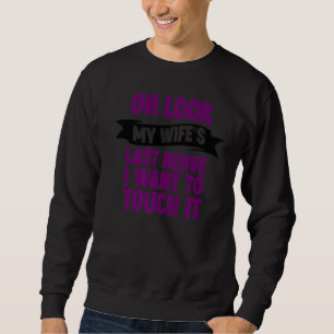 Oh Look My Wife's Last Nerve I Want To Touch It Sa Sweatshirt