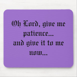 Oh Lord, give me patience...and give it to me n... Mouse Pad