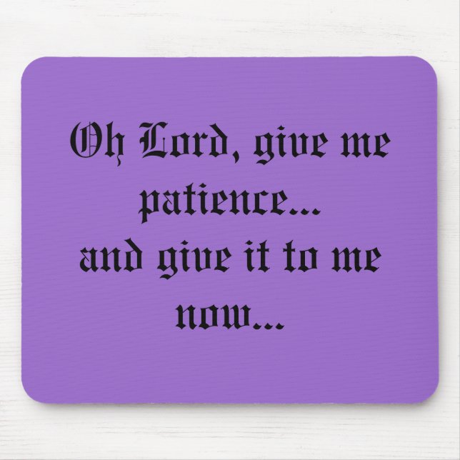 Oh Lord, give me patience...and give it to me n... Mouse Pad (Front)