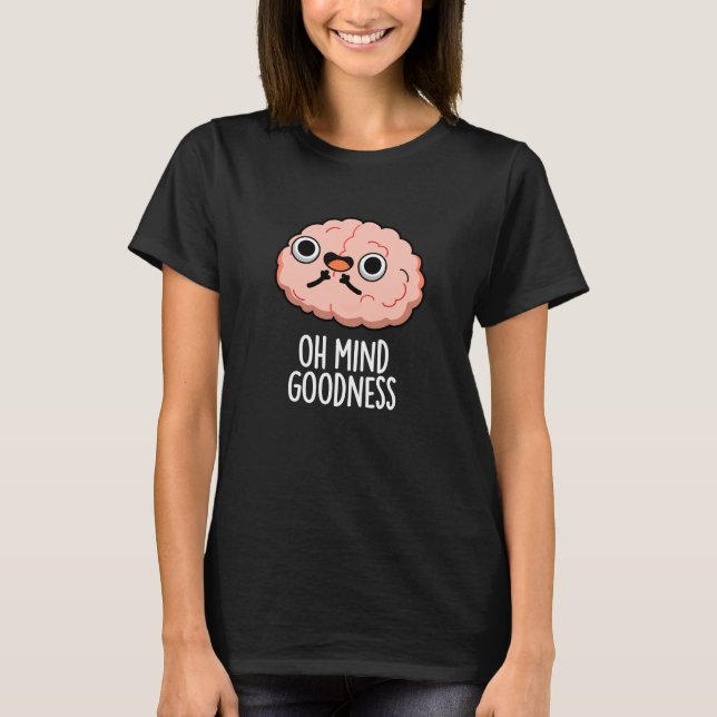 Oh Mind Goodness Funny Brain Pun Dark BG T-Shirt (Front)