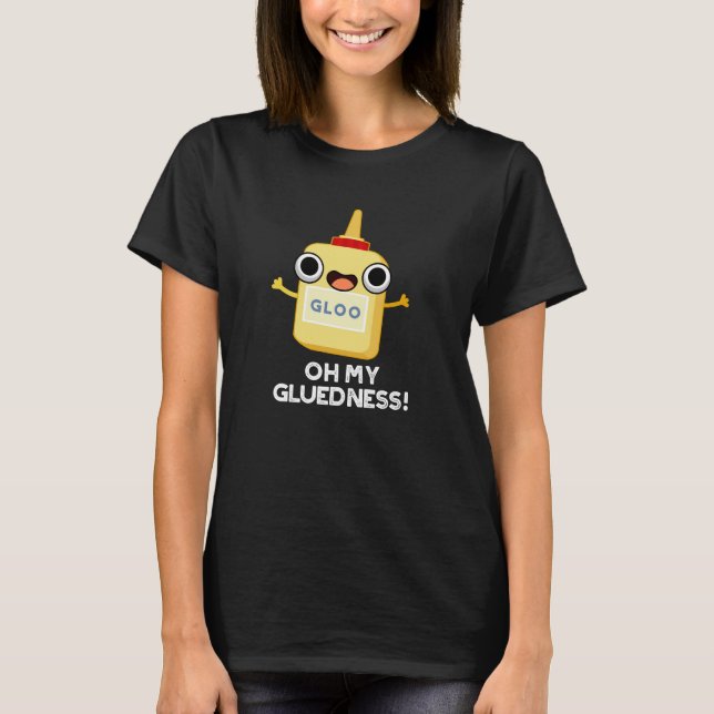Oh My Gluedness Funny Super Glue Pun Dark BG T-Shirt (Front)