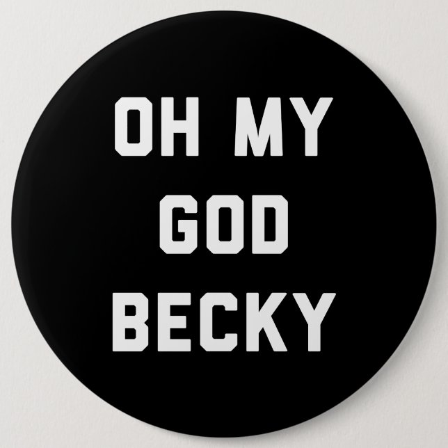 OH MY GOD BECKY 6 INCH ROUND BUTTON (Front)