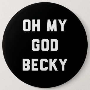 OH MY GOD BECKY 6 INCH ROUND BUTTON