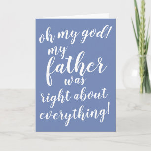 Oh my god! My father was right about everything! Card