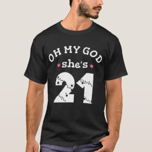 Oh my god she's 21 Years old T-Shirt