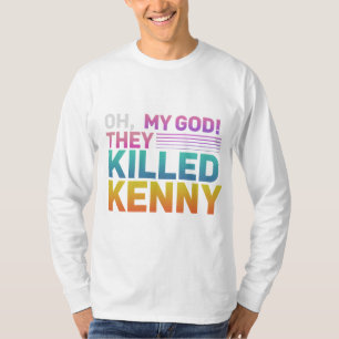 oh my good they killed kenny T-Shirt