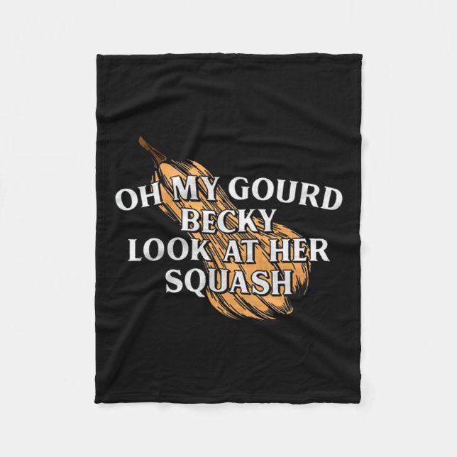 Oh My Gourd Becky Look At Her Squash Funny Thanksg Fleece Blanket (Front)