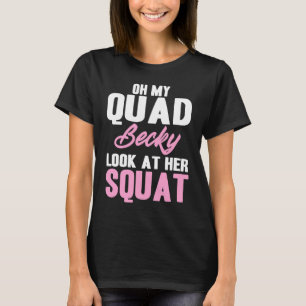 Oh My Quad Becky Look At Her Squat Cute Fitness T-Shirt