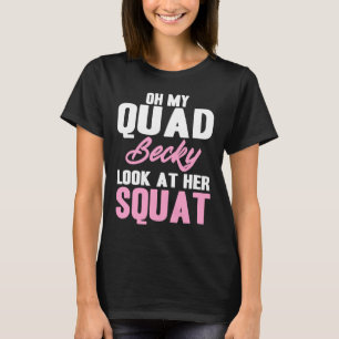 Oh My Quad Becky Look At Her Squat Cute Fitness T-Shirt