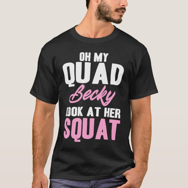 Oh My Quad Becky Look At Her Squat  Cute Fitness T-Shirt (Front)