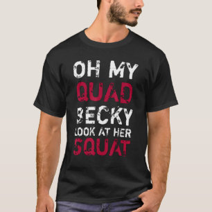 Oh My Quad Becky Look At Her Squat Working Out T-Shirt