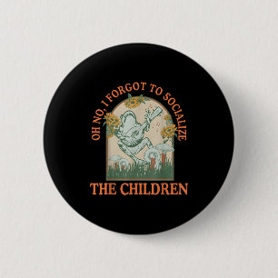 Oh No I Forgot To Socialize The Children Funny Hom 2 Inch Round Button