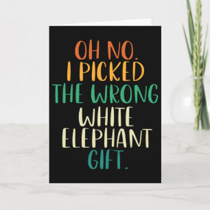 Oh No I Picked The Wrong White Elephant Gifts Card