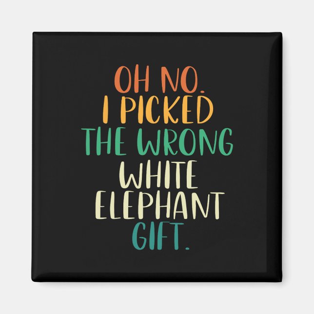 Oh No I Picked The Wrong White Elephant Gifts  Magnet (Front)